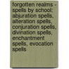 Forgotten Realms - Spells By School: Abjuration Spells, Alteration Spells, Conjuration Spells, Divination Spells, Enchantment Spells, Evocation Spells by Source Wikia