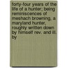 Forty-Four Years Of The Life Of A Hunter; Being Reminiscences Of Meshach Browning, A Maryland Hunter, Roughly Written Down By Himself Rev. And Ill. By door Meshach Browning