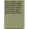Green Politics - Green Party (United States): Green Party By State, Green Party National Conventions, Green Party Organizations, Green Party Politicia by Source Wikia