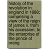 History Of The Revolution In England In 1688; Comprising A View Of The Reign Of James Ii. From His Accession, To The Enterprise Of The Prince Of Orang by Sir James Mackintosh