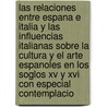 Las Relaciones Entre Espana E Italia Y Las Influencias Italianas Sobre La Cultura Y El Arte Espanoles En Los Soglos Xv Y Xvi Con Especial Contemplacio door Katharina Heidrich