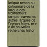 Lexique Roman Ou Dictionnaire De La Langue Des Troubadours: Compar E Avec Les Autres Langues De L'Europe Latine, Pr C D De Nouvelles Recherches Histor door Fran Ois-Just-Marie Raynouard