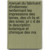 Manuel Du Fabricant D'Indiennes: Renfermant Les Impressions Des Laines, Des Ch Lis Et Des Soies: Pr C D De La Description Botanique Et Chimique Des Ma door L. -J -S. Thillaye