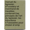 Manuel Du Tapissier, D?Corateur Et Marchand De Meubles; Contenant Les Principes De L'Art Du Tapissier, Les Intructions N?Cessaires Pour Choisir Et Emp door Athanase Garnier