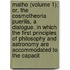 Matho (Volume 1); Or, The Cosmotheoria Puerilis, A Dialogue. In Which The First Principles Of Philosophy And Astronomy Are Accommodated To The Capacit