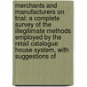 Merchants And Manufacturers On Trial: A Complete Survey Of The Illegitimate Methods Employed By The Retail Catalogue House System, With Suggestions Of door Thomas Joseph Sullivan