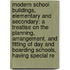 Modern School Buildings, Elementary And Secondary: A Treatise On The Planning, Arrangement, And Fitting Of Day And Boarding Schools, Having Special Re