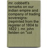 Mr. Cobbett's Remarks On Our Indian Empire And Company Of Trading Sovereigns: (Reprinted From The Register Of 1804 To 1822 ). Mr. John Fielden On "Cot door John Fielden