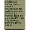 Nextgen Air Transportation System: Mechanisms For Collaboration And Technology Transfer Could Be Enhanced To More Fully Leverage Partner Agency And In door United States Government