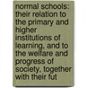 Normal Schools: Their Relation To The Primary And Higher Institutions Of Learning, And To The Welfare And Progress Of Society, Together With Their Fut by William Franklin Phelps