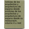 Noticias De Los Arquitectos Y Arquitectura De Espana Desde Snoticias De Los Arquitectos Y Arquitectura De Espana Desde Su Restauracin, Volume 4 U Rest by Imprenta Real