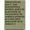 Observaciones Que Fr. Juan Buenaventura Bestard, Padre De La Provincia De Franciscanos De Mallorca Presenta Al P Blico Para Precaverle De La Seducci N by Juan Buenaventura Bestard)