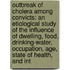 Outbreak Of Cholera Among Convicts: An Etiological Study Of The Influence Of Dwelling, Food, Drinking-Water, Occupation, Age, State Of Health, And Int