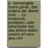 P. Hermengilds Maria Griner, Des Ordens Der Diener Mari ... Zu Innsbruck, Predigten, Oder Sittenreden Ber Das Bittere Leiden Unsers Erl Sers Jesu Chri door Hermenegild M. Griner