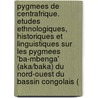 Pygmees de Centrafrique. Etudes Ethnologiques, Historiques Et Linguistiques Sur Les Pygmees 'Ba-Mbenga' (Aka/Baka) Du Nord-Ouest Du Bassin Congolais ( door Serge Bahuchet