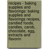 Recipes - Baking Supplies And Flavorings: Baking Supplies And Flavorings Recipes, Candied Foods, Candies, Carob, Chocolate, Egg, Extracts And Flavorin by Source Wikia