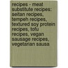 Recipes - Meat Substitute Recipes: Seitan Recipes, Tempeh Recipes, Textured Soy Protein Recipes, Tofu Recipes, Vegan Sausage Recipes, Vegetarian Sausa door Source Wikia