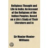 Religious Thought And Life In India; Vedism, Br Hmanisn, And Hind Ism. An Account Of The Religions Of The Indian Peoples, Based On A Life's Study Of T by Sir Monier Monier-Williams