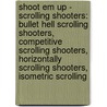 Shoot Em Up - Scrolling Shooters: Bullet Hell Scrolling Shooters, Competitive Scrolling Shooters, Horizontally Scrolling Shooters, Isometric Scrolling door Source Wikia