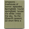 Simpsons - Treehouse Of Horror: Episodes, $Pringfield, 'Round Springfield, 'scuse Me While I Miss The Sky, 'Tis The Fifteenth Season, 22 Short Films A by Source Wikia