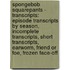 Spongebob Squarepants - Transcripts: Episode Transcripts By Season, Incomplete Transcripts, Short Transcripts, Earworm, Friend Or Foe, Frozen Face-Off