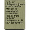 Studies in Intelligence, Journal of the American Intelligence Professional, Unclassified Extracts from Studies in Intelligence, V. 51, No. 4 (December door Bernan