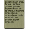 Super Smash Bros. Fanon - Fighting Games: Games, Super Smash Sis. Sporters, Smashing Smash Bros., Smash Bros. Unite, Smash In My Pocket, Super Smash B door Source Wikia