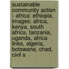 Sustainable Community Action - Africa: Ethiopia, Images: Africa, Kenya, South Africa, Tanzania, Uganda, Africa Links, Algeria, Botswana, Chad, Civil S by Source Wikia