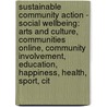 Sustainable Community Action - Social Wellbeing: Arts And Culture, Communities Online, Community Involvement, Education, Happiness, Health, Sport, Cit by Source Wikia