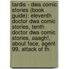 Tardis - Dwa Comic Stories (Book Guide): Eleventh Doctor Dwa Comic Stories, Tenth Doctor Dwa Comic Stories, Aaagh!, About Face, Agent 99, Attack Of Th door Source Wikia