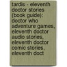 Tardis - Eleventh Doctor Stories (Book Guide): Doctor Who Adventure Games, Eleventh Doctor Audio Stories, Eleventh Doctor Comic Stories, Eleventh Doct by Source Wikia