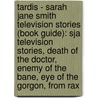 Tardis - Sarah Jane Smith Television Stories (Book Guide): Sja Television Stories, Death Of The Doctor, Enemy Of The Bane, Eye Of The Gorgon, From Rax by Source Wikia