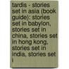 Tardis - Stories Set In Asia (Book Guide): Stories Set In Babylon, Stories Set In China, Stories Set In Hong Kong, Stories Set In India, Stories Set I by Source Wikia