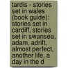 Tardis - Stories Set In Wales (Book Guide): Stories Set In Cardiff, Stories Set In Swansea, Adam, Adrift, Almost Perfect, Another Life, A Day In The D door Source Wikia
