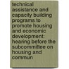 Technical Assistance And Capacity Building Programs To Promote Housing And Economic Development: Hearing Before The Subcommittee On Housing And Commun by United States Congress House