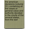 The American Decisions (Volume 31); Containing All The Cases Of General Value And Authority Decided In The Courts Of The Several States, From The Earl door John Proffatt