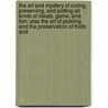 The Art And Mystery Of Curing, Preserving, And Potting All Kinds Of Meats, Game, And Fish; Also The Art Of Pickling And The Preservation Of Fruits And by J. R