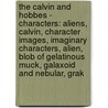 The Calvin And Hobbes - Characters: Aliens, Calvin, Character Images, Imaginary Characters, Alien, Blob Of Gelatinous Muck, Galaxoid And Nebular, Grak by Source Wikia