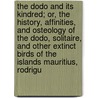The Dodo And Its Kindred; Or, The History, Affinities, And Osteology Of The Dodo, Solitaire, And Other Extinct Birds Of The Islands Mauritius, Rodrigu door H.E.H. Strickland