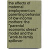 The Effects Of Maternal Employment On Parenting Behavior Of Low-Income Mothers: The "Parental Economic Stress" Model And The "Work-To-Family Spillover door Sun Young Jung