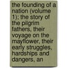 The Founding Of A Nation (Volume 1); The Story Of The Pilgrim Fathers, Their Voyage On The Mayflower, Their Early Struggles, Hardships And Dangers, An door Frank Moody Gregg