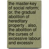 The Master-Key Of Social Reform; Or, The Gradual Abolition Of Hereditary Property . Also, The Abolition Of The Curses Of Excessive Labour And Excessiv door Maria J. Saxton Sal?'s