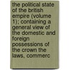 The Political State Of The British Empire (Volume 1); Containing A General View Of The Domestic And Foreign Possessions Of The Crown The Laws, Commerc by John Adolphus