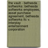 The Vault - Bethesda Softworks: Bethesda Softworks Employees, Asset Purchase Agreement, Bethesda Softworks Llc V. Interplay Entertainment Corporation by Source Wikia