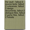 The Vault - Fallout 2 Source Texts: Fallout 2 Cutscenes, Fallout 2 Design Documents, Fallout 2 Dialogue Files, Fallout 2 Game Files, Fallout 2 Holodis by Source Wikia