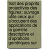 Trait Des Proprits Projectives Des Figures; Ouvrage Utile Ceux Qui S'Occupent Des Applications De La Gomtrie Descriptive Et D'Oprations Gomtriques Sur door Jean Victor Poncelet