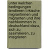 Unter Welchen Bedingungen Tendieren T Rkische Migrantinnen Und Migranten Und Ihre Nachkommen In Deutschland Dazu, Sich Zu Assimilieren, Zu Integrieren by Caroline Spaunhorst