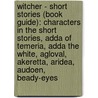 Witcher - Short Stories (Book Guide): Characters In The Short Stories, Adda Of Temeria, Adda The White, Agloval, Akeretta, Aridea, Audoen, Beady-Eyes door Source Wikia