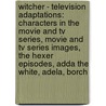 Witcher - Television Adaptations: Characters In The Movie And Tv Series, Movie And Tv Series Images, The Hexer Episodes, Adda The White, Adela, Borch by Source Wikia