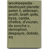 Wookieepedia - Destroyed Planets: Aeten Ii, Alderaan, Anoth, Brath Qella, Byss, Carida, Chelloa, D'vouran, Da Soocha V, Demophon, Despayre, Dobido, Eq door Source Wikia